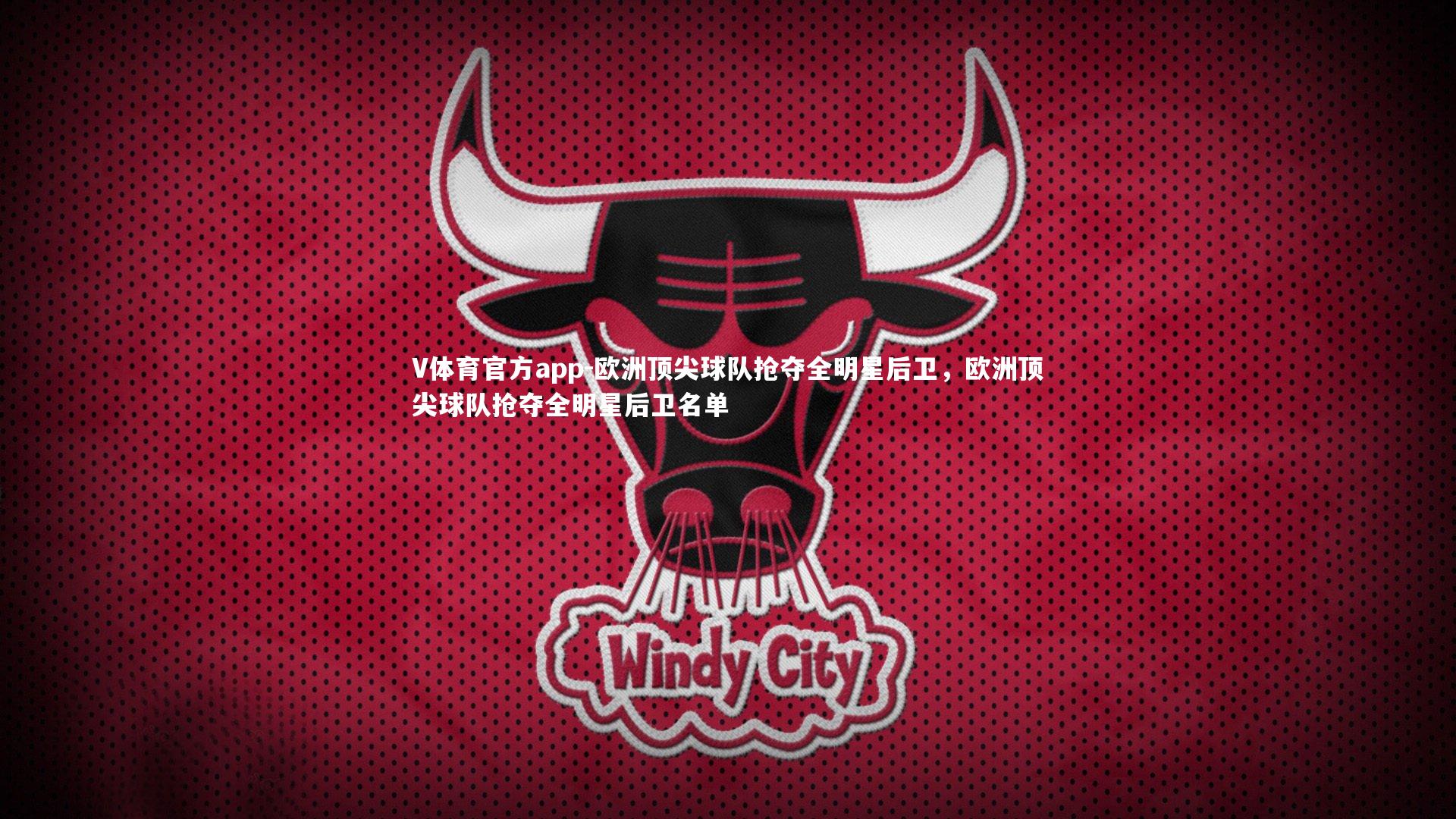 V体育官方app-欧洲顶尖球队抢夺全明星后卫，欧洲顶尖球队抢夺全明星后卫名单